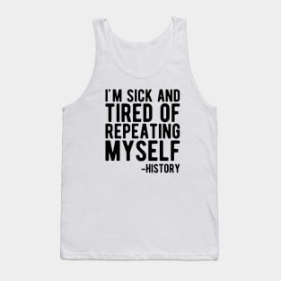 History - I'm sick and tired of repeating myself Tank Top